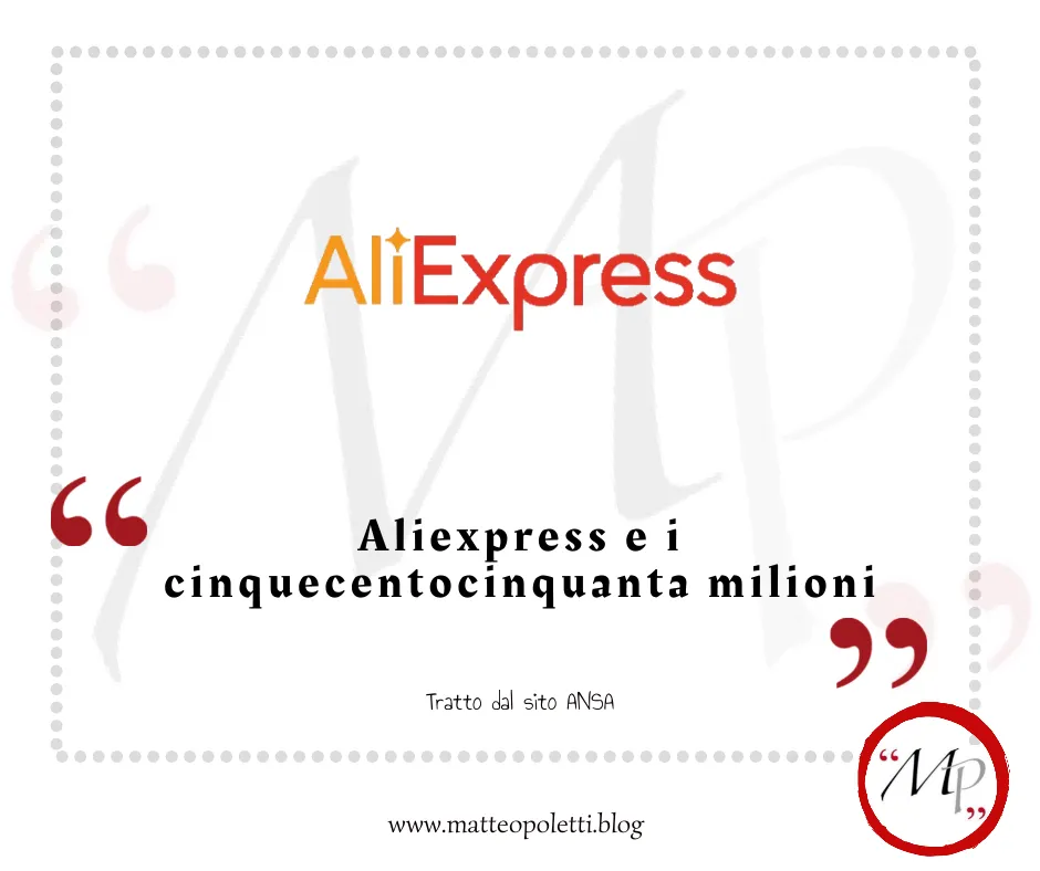 Immagine per il blog di Matteo Poletti. Logo di Aliexpress. Frase fra virgolette rosse: "Aliexpress e i cinquecentocinquanta milioni". Riferimento al sito ANSA e al blog di Matteo Poletti. Logo con lettere MP fra virgolette rosse e cerchiato di rosso
