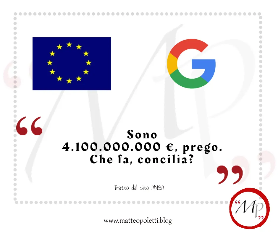 A sinistra: bandiera dell'Unione europea. A destra: Logo di Google. Frase fra virgolette rosse: "Sono 4.100.000.000 €, prego.Che fa, concilia?". Riferimenti al sito ANSA e al blog di Matteo Poletti. Logo "MP" fra virgolette rosse e cerchiato di rosso.