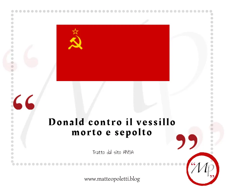 Grafica per il blog di Matteo Poletti inserita in una cornice con virgolette rosse. In alto, la bandiera dell'U.R.S.S. Al centro, la scritta 'Donald contro il vessillo morto e sepolto'. In basso, la dicitura 'Tratto dal sito ANSA', il link al sito e il logo 'MP' cerchiato di rosso.