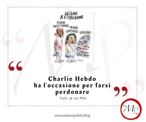 Storica vignetta controversa di Charlie Hebdo. Frase fra virgolette rosse: "Charlie Hebdo ha l'occasione per farsi perdonare". Riferimento al sito ansa e al blog di Matteo Poletti. Logo "MP" fra virgolette rosse e cerchiato di rosso.