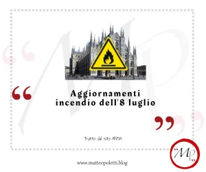 Grafica per il blog di Matteo Poletti. Duomo di Milano sullo sfondo. In primo piano il cartello di pericolo fiamme. Frase fra virgolette rosse: "Aggiornamenti incendio dell'8 luglio". Riferimento al sito ansa e al blog di Matteo Poletti. Logo "MP" fra virgolette rosse e cerchiato di rosso.
