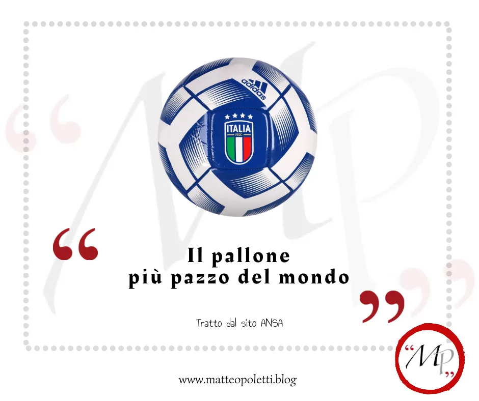 Grafica per il blog di Matteo Poletti. Pallone da calcio Adidas con il logo della nazionale di calcio Italiana. Frase fra virgolette rosse: "Il pallone più pazzo del mondo". Riferimento al sito ANSA e al blog di Matteo Poletti. Logo con lettere MP fra virgolette rosse e cerchiato di rosso