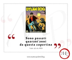 Grafica per il blog di Matteo Poletti. Copertina del primo numero di Dylan Dog ("L'alba dei morti viventi"). Frase fra virgolette rosse: "Sono passati quarant'anni da questa copertina". Riferimento al sito ANSA e al blog di Matteo Poletti. Logo con lettere MP fra virgolette rosse e cerchiato di rosso