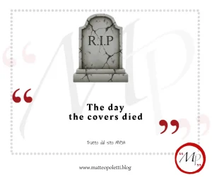 isegno minimalista di una lapide grigia con la scritta R.I.P. Al centro compare la frase "The day the covers die" racchiusa tra grandi virgolette rosse. In basso sono presenti i testi "Tratto dal sito ANSA" e l'indirizzo del blog www.matteopoletti.blog. Nell'angolo a destra spicca il logo rotondo con le lettere MP cerchiate e racchiuse tra virgolette rosse su sfondo bianco.