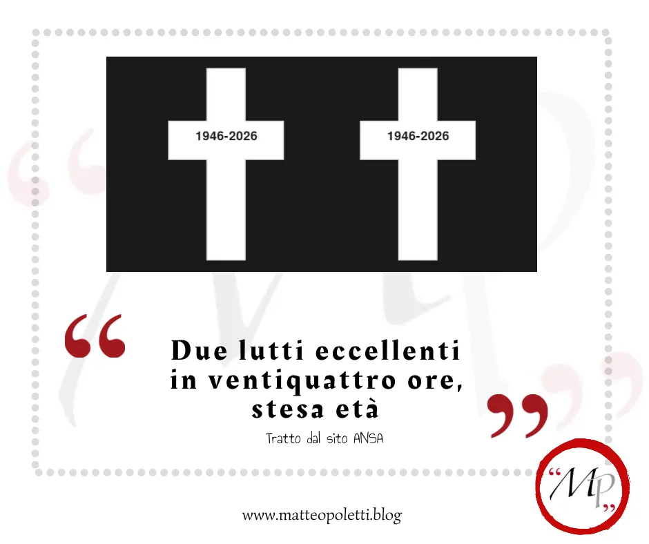 Immagine per il blog di Matteo Poletti. Croci bianche in campo nero con le date "1946-2026". Frase fra virgolette rosse: "Due lutti eccellenti in ventiquattro ore, stessa età". Riferimento al sito ANSA. In basso a destra: logo con lettere MP fra virgolette rosse e cerchiato di rosso. Indirizzo del blog di Matteo Poletti