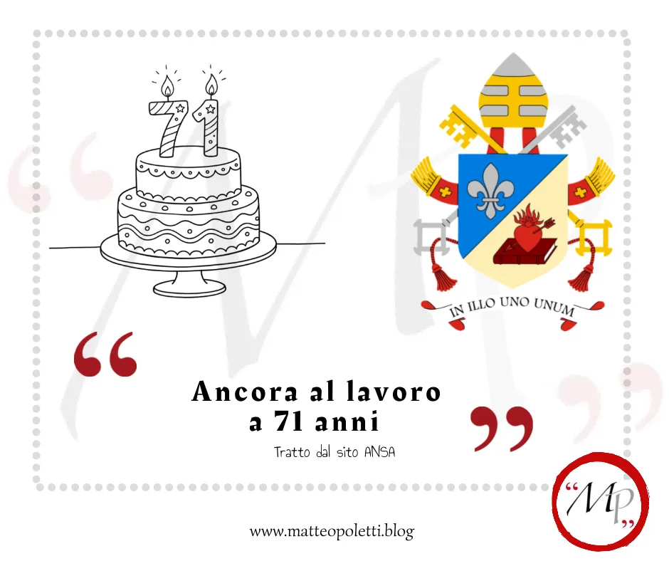 Grafica per il blog di Matteo Poletti. A sinistra: torta di compleanno in bianco e nero con le candeline che compongono il numero 71. A destra: stemma araldico di Papa Leone XIV. In basso: frase fra virgolette rosse "Ancora al lavoro a 71 anni". Riferimento al sito ANSA e al blog di Matteo Poletti. Logo con le lettere MP fra virgolette rosse e cerchiato di rosso
